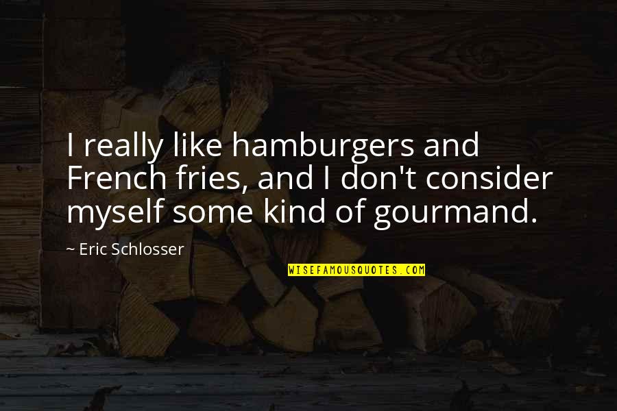 French Fries Quotes By Eric Schlosser: I really like hamburgers and French fries, and French Fries Quotes By Eric Schlosser: I really like hamburgers and French fries, and