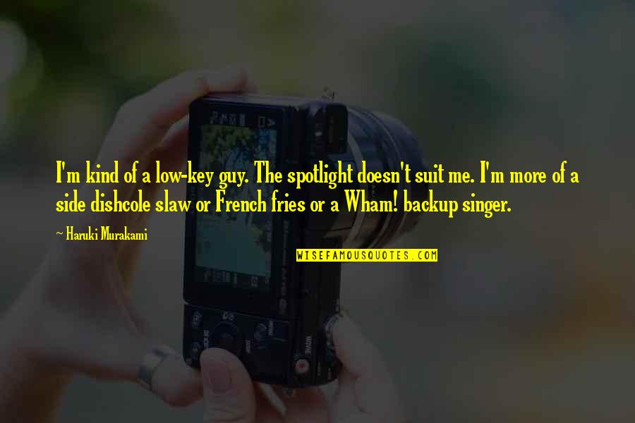 French Fries Quotes By Haruki Murakami: I'm kind of a low-key guy. The spotlight French Fries Quotes By Haruki Murakami: I'm kind of a low-key guy. The spotlight