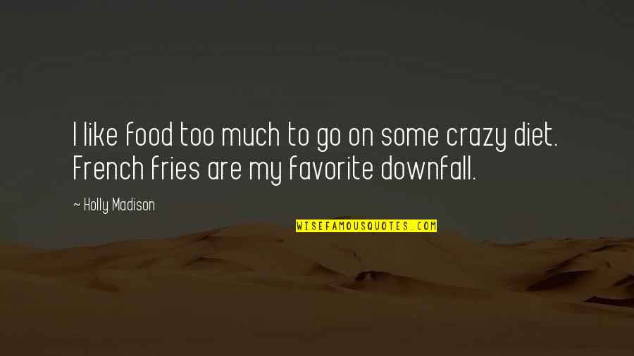 French Fries Quotes By Holly Madison: I like food too much to go on French Fries Quotes By Holly Madison: I like food too much to go on