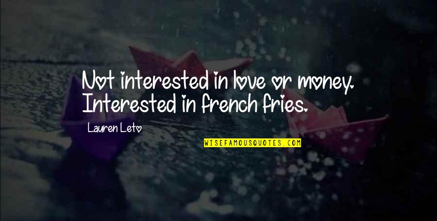 French Fries Quotes By Lauren Leto: Not interested in love or money. Interested in