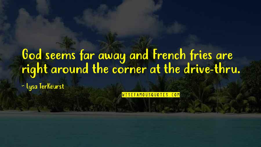 French Fries Quotes By Lysa TerKeurst: God seems far away and French fries are
