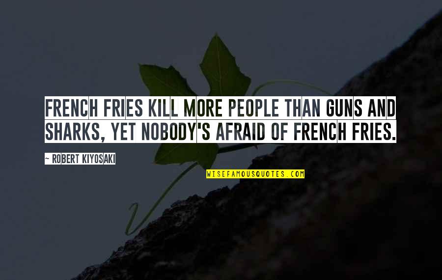 French Fries Quotes By Robert Kiyosaki: French fries kill more people than guns and French Fries Quotes By Robert Kiyosaki: French fries kill more people than guns and