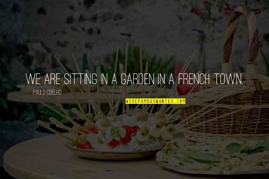 French Garden Quotes By Paulo Coelho: We are sitting in a garden in a