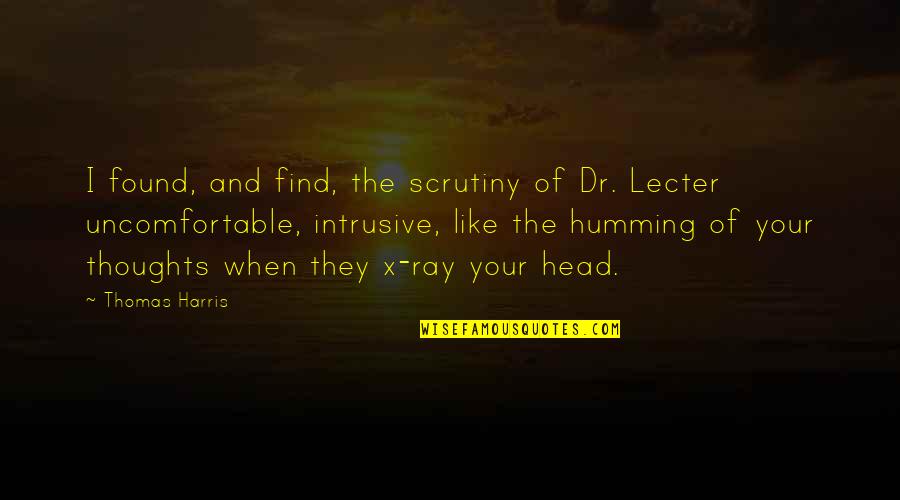 French Gardens Quotes By Thomas Harris: I found, and find, the scrutiny of Dr.
