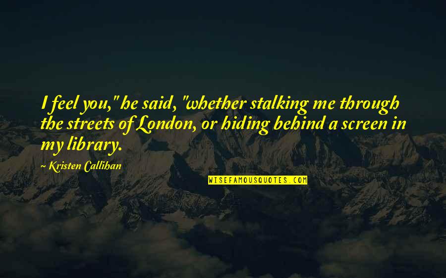 French Happiness Quotes By Kristen Callihan: I feel you," he said, "whether stalking me French Happiness Quotes By Kristen Callihan: I feel you," he said, "whether stalking me