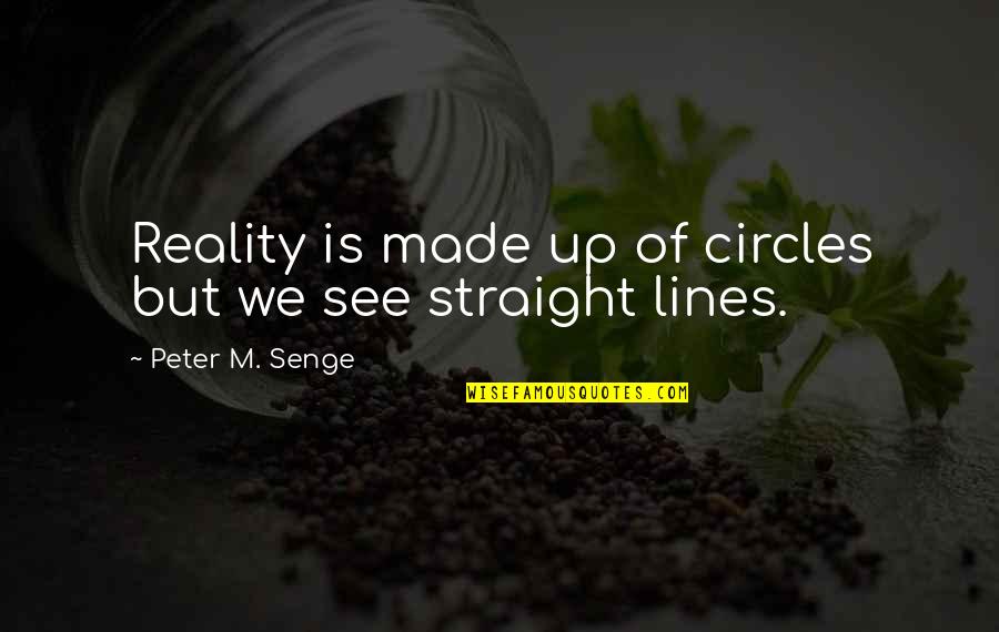 French Happiness Quotes By Peter M. Senge: Reality is made up of circles but we French Happiness Quotes By Peter M. Senge: Reality is made up of circles but we