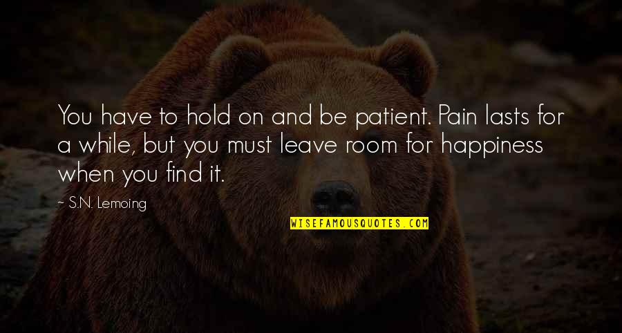 French Happiness Quotes By S.N. Lemoing: You have to hold on and be patient. French Happiness Quotes By S.N. Lemoing: You have to hold on and be patient.