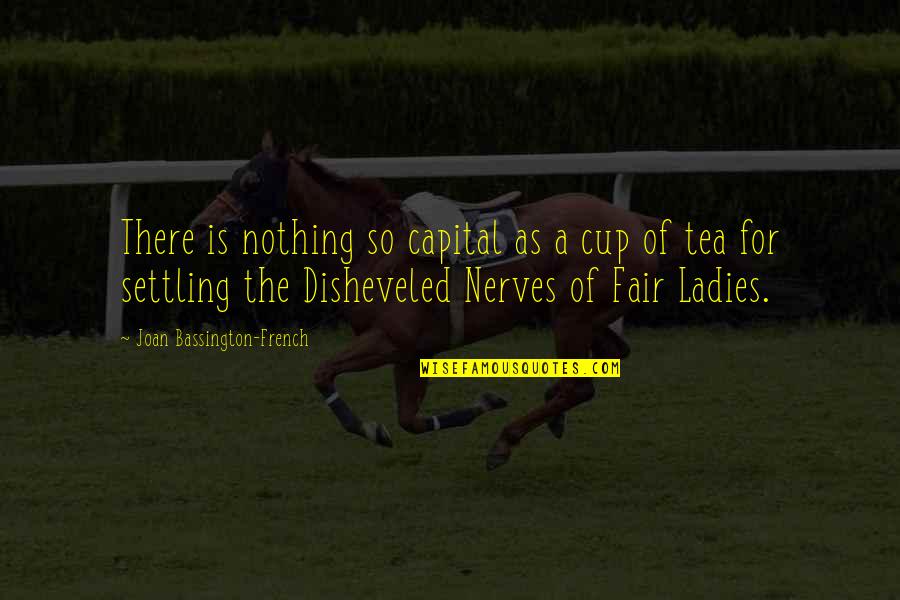 French Humor Quotes By Joan Bassington-French: There is nothing so capital as a cup