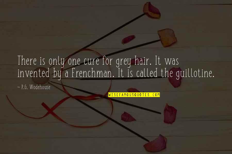 French Humor Quotes By P.G. Wodehouse: There is only one cure for grey hair.