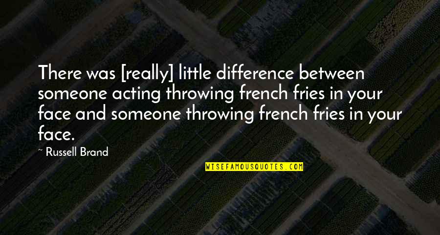 French Humor Quotes By Russell Brand: There was [really] little difference between someone acting