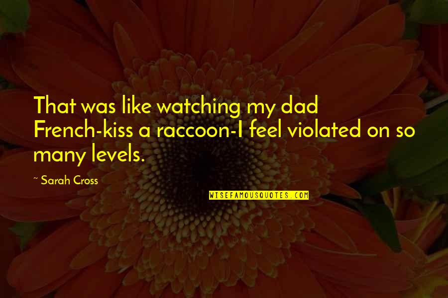 French Humor Quotes By Sarah Cross: That was like watching my dad French-kiss a