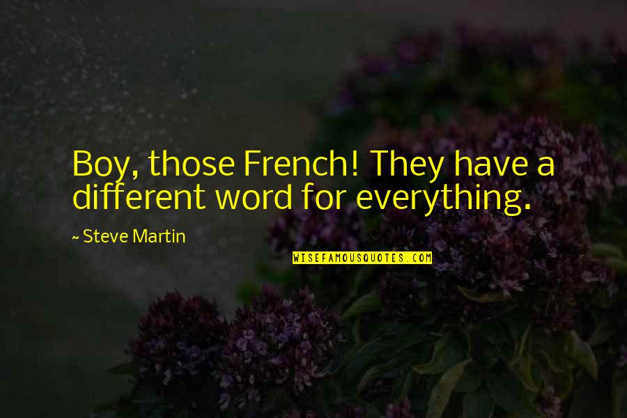 French Humor Quotes By Steve Martin: Boy, those French! They have a different word