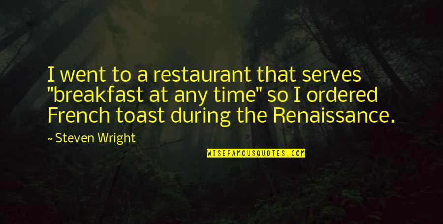 French Humor Quotes By Steven Wright: I went to a restaurant that serves "breakfast