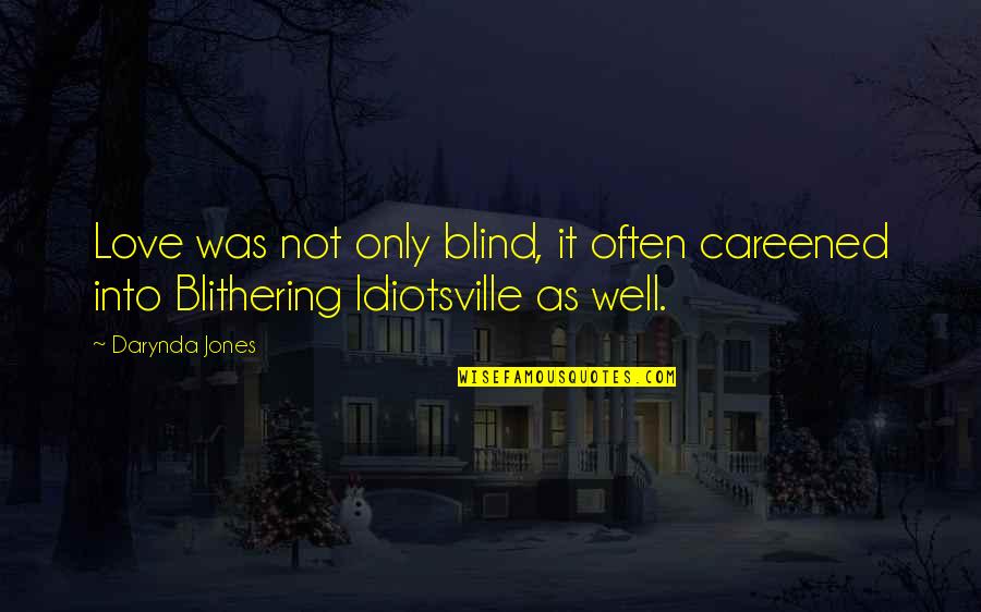 French Inhaling Quotes By Darynda Jones: Love was not only blind, it often careened