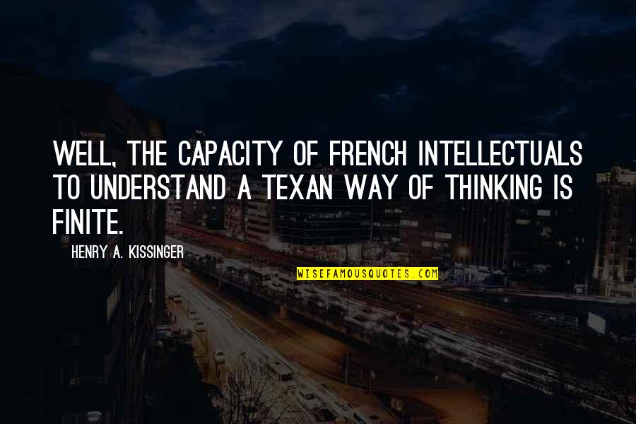 French Intellectuals Quotes By Henry A. Kissinger: Well, the capacity of French intellectuals to understand