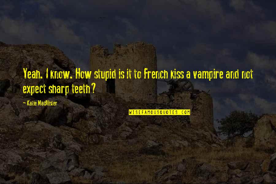 French Kiss Quotes By Katie MacAlister: Yeah. I know. How stupid is it to