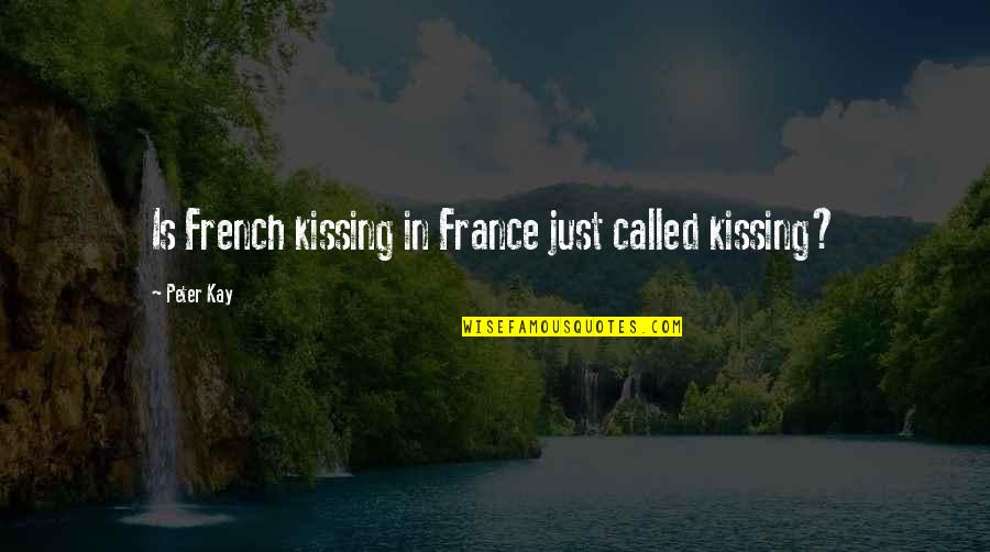 French Kiss Quotes By Peter Kay: Is French kissing in France just called kissing?
