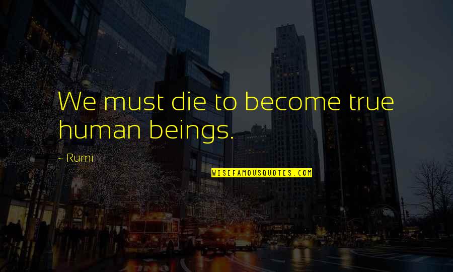French Kiss Quotes By Rumi: We must die to become true human beings.
