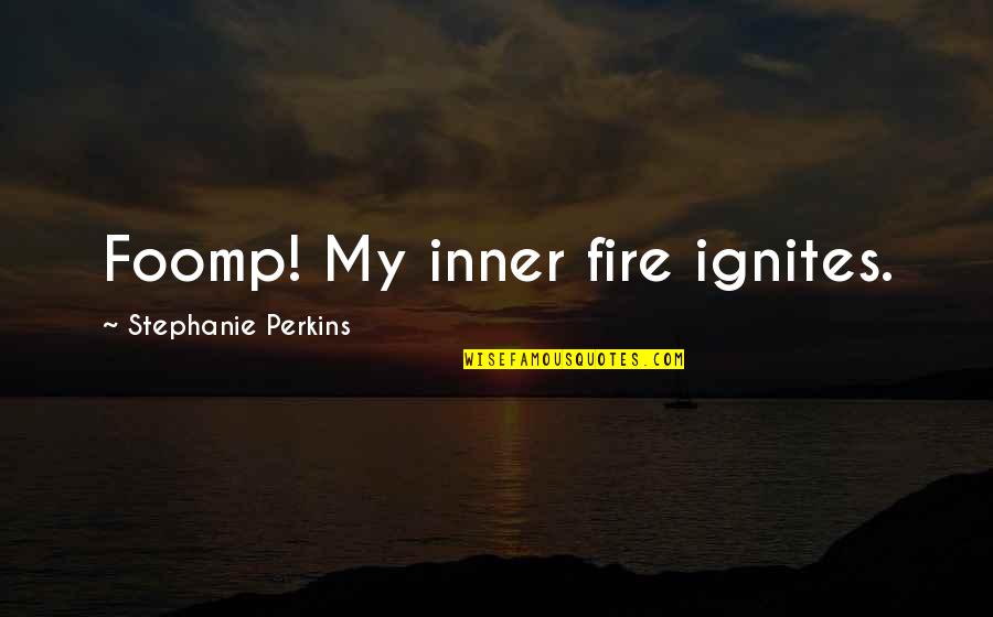 French Kiss Quotes By Stephanie Perkins: Foomp! My inner fire ignites.