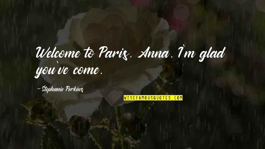 French Kiss Quotes By Stephanie Perkins: Welcome to Paris, Anna. I'm glad you've come.