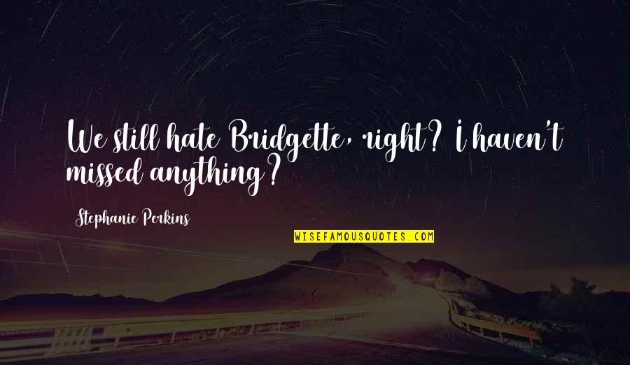 French Kiss Quotes By Stephanie Perkins: We still hate Bridgette, right? I haven't missed