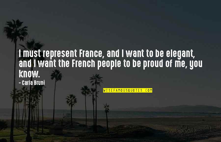 French Know Quotes By Carla Bruni: I must represent France, and I want to