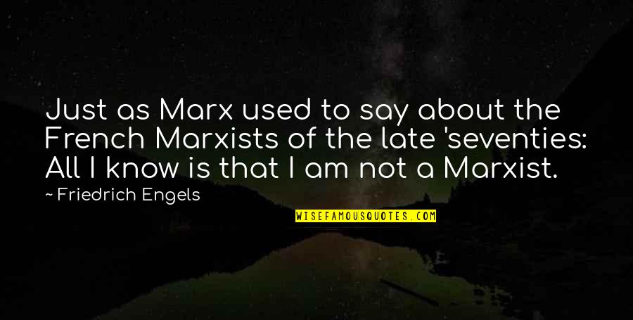 French Know Quotes By Friedrich Engels: Just as Marx used to say about the