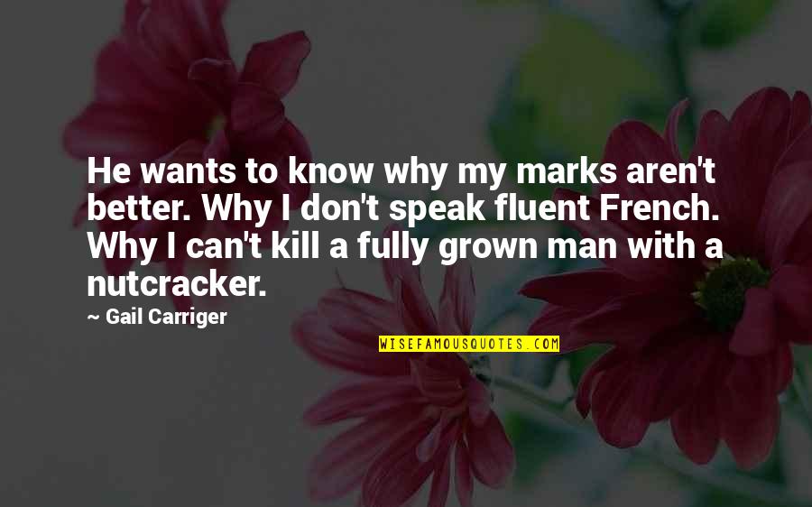 French Know Quotes By Gail Carriger: He wants to know why my marks aren't