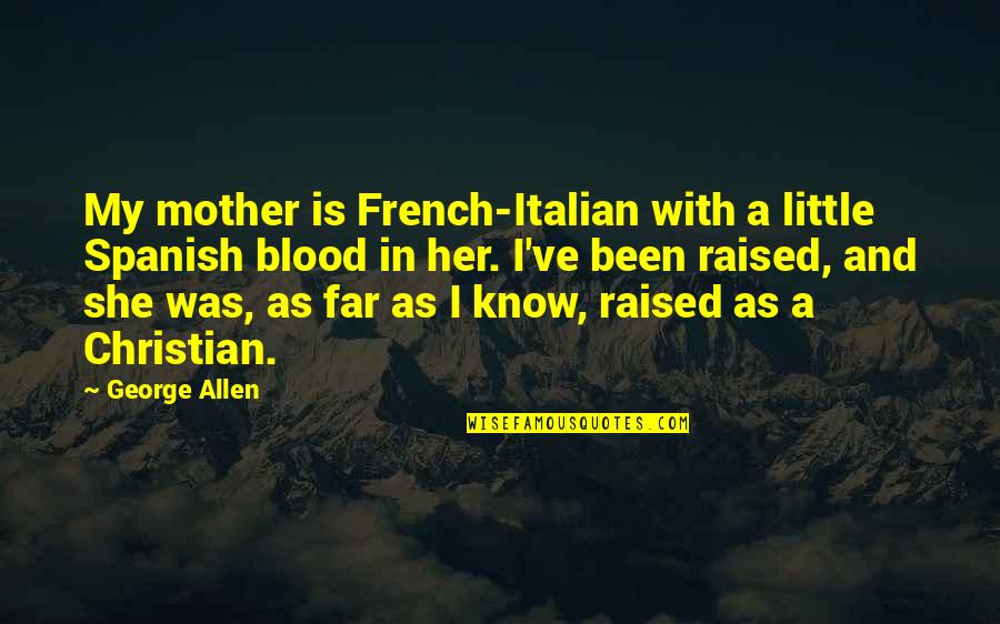 French Know Quotes By George Allen: My mother is French-Italian with a little Spanish