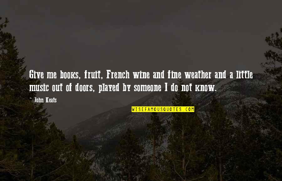 French Know Quotes By John Keats: Give me books, fruit, French wine and fine