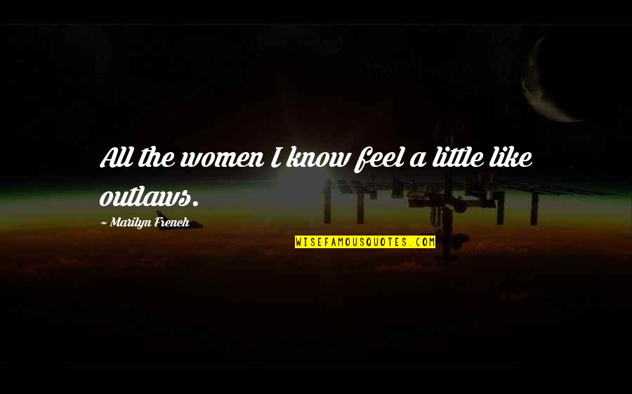 French Know Quotes By Marilyn French: All the women I know feel a little