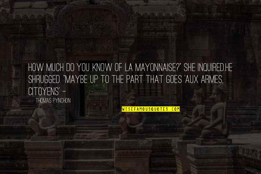 French Know Quotes By Thomas Pynchon: How much do you know of La Mayonnaise?"