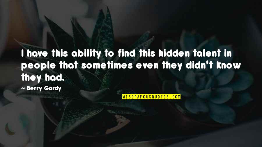 French Language Love Quotes By Berry Gordy: I have this ability to find this hidden
