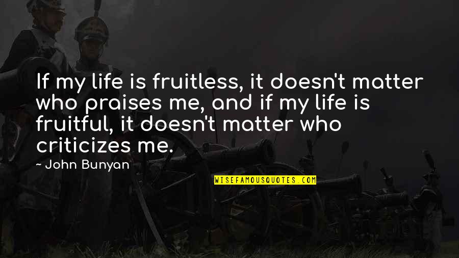 French Legionnaire Quotes By John Bunyan: If my life is fruitless, it doesn't matter