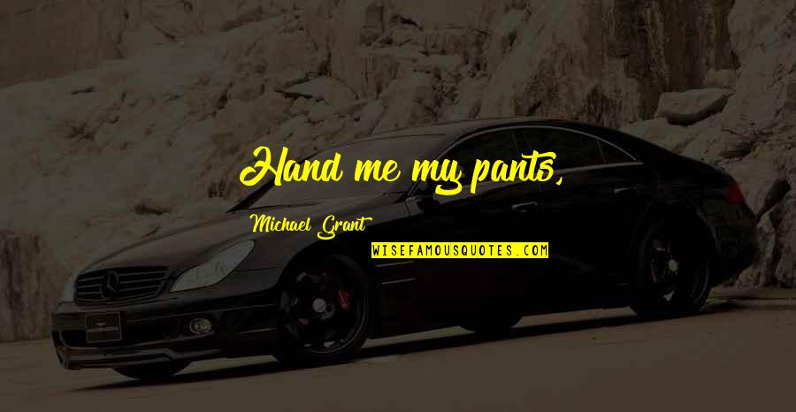French Marriage Quotes By Michael Grant: Hand me my pants, French Marriage Quotes By Michael Grant: Hand me my pants,