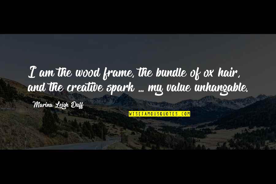 French Montana Inspirational Quotes By Marina Leigh Duff: I am the wood frame, the bundle of