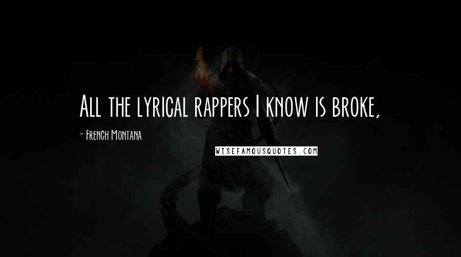 French Montana quotes: All the lyrical rappers I know is broke,