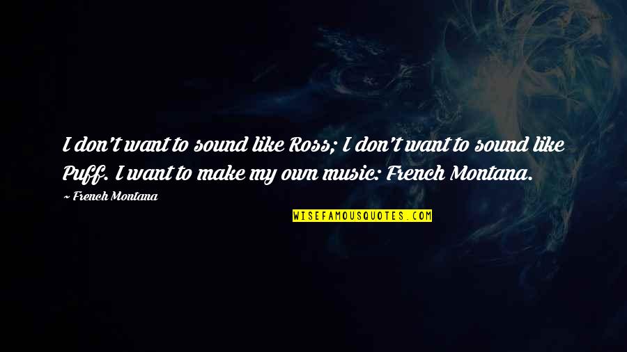 French Montana Quotes By French Montana: I don't want to sound like Ross; I