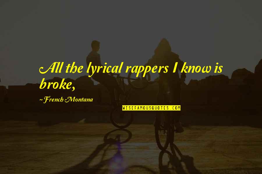 French Montana Quotes By French Montana: All the lyrical rappers I know is broke,