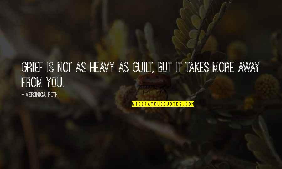 French Mugs Quotes By Veronica Roth: Grief is not as heavy as guilt, but