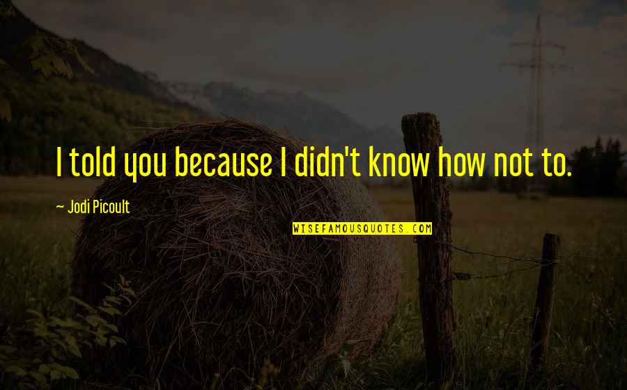 French New Wave Quotes By Jodi Picoult: I told you because I didn't know how