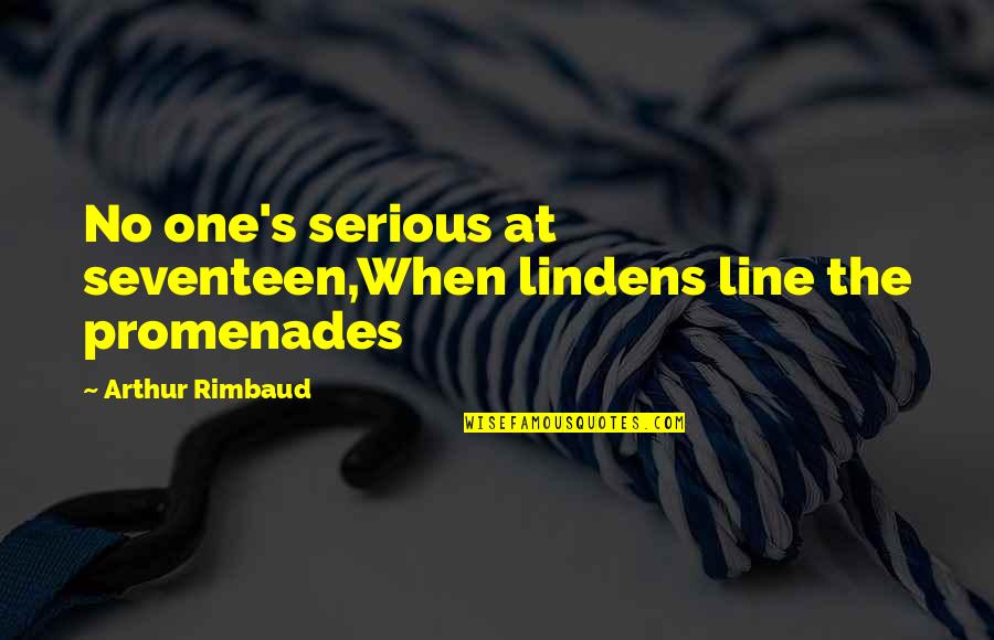 French One Line Quotes By Arthur Rimbaud: No one's serious at seventeen,When lindens line the French One Line Quotes By Arthur Rimbaud: No one's serious at seventeen,When lindens line the