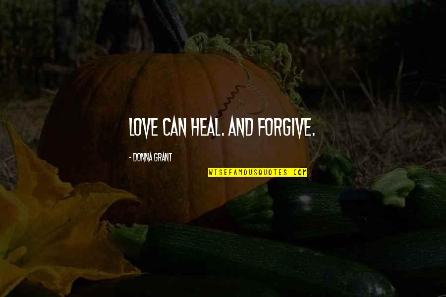 French One Line Quotes By Donna Grant: Love can heal. And forgive. French One Line Quotes By Donna Grant: Love can heal. And forgive.