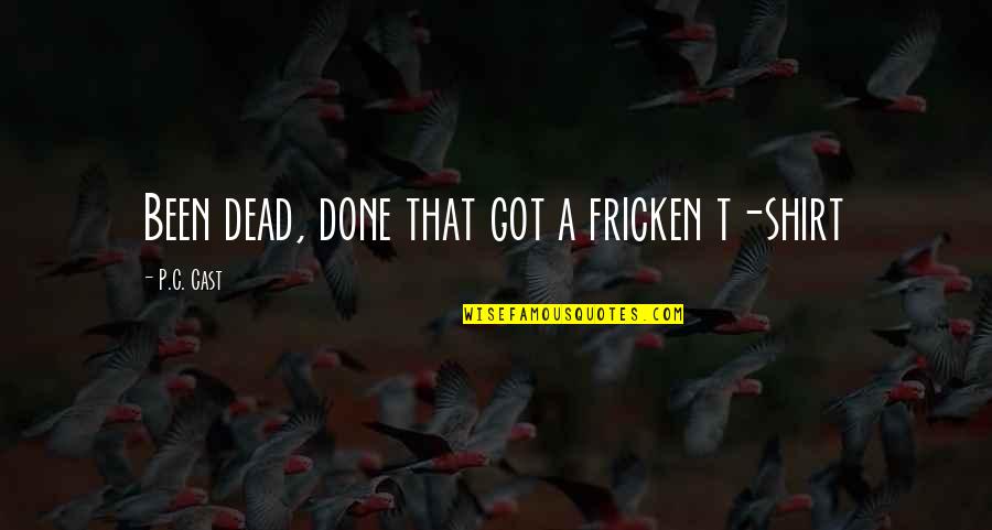 French One Liner Quotes By P.C. Cast: Been dead, done that got a fricken t-shirt French One Liner Quotes By P.C. Cast: Been dead, done that got a fricken t-shirt