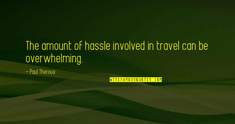 French One Liner Quotes By Paul Theroux: The amount of hassle involved in travel can French One Liner Quotes By Paul Theroux: The amount of hassle involved in travel can