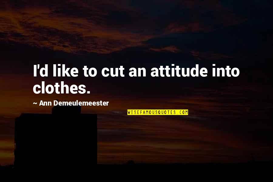 French One Word Quotes By Ann Demeulemeester: I'd like to cut an attitude into clothes. French One Word Quotes By Ann Demeulemeester: I'd like to cut an attitude into clothes.