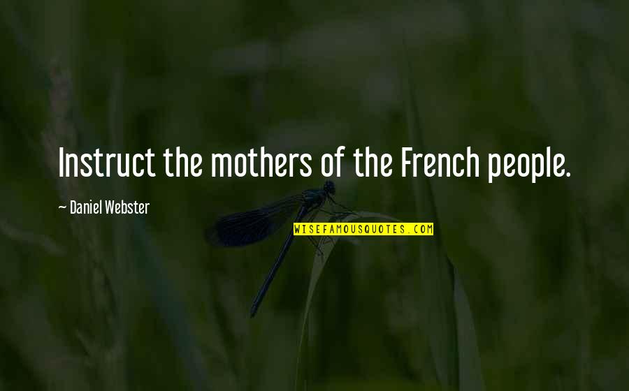 French People Quotes By Daniel Webster: Instruct the mothers of the French people.