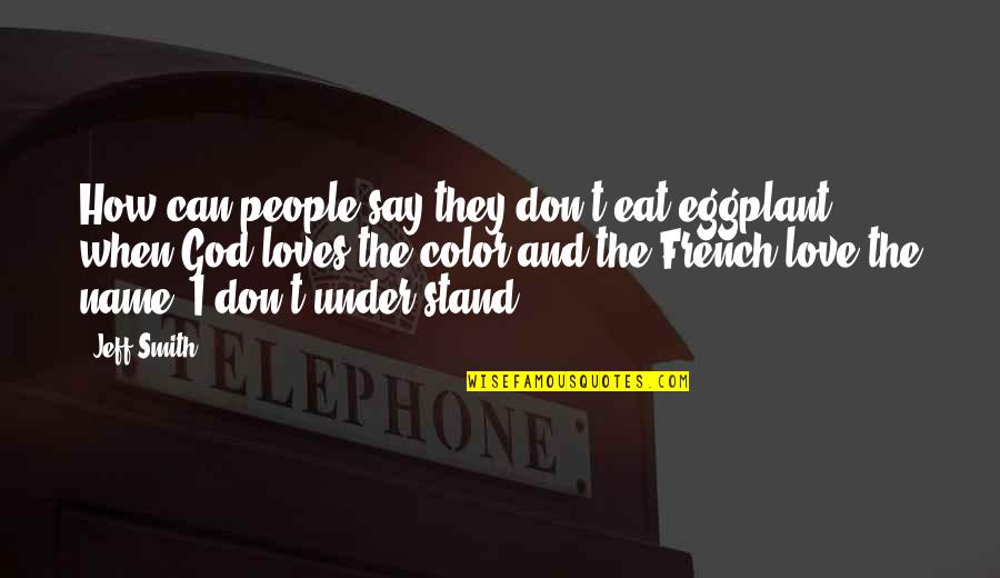 French People Quotes By Jeff Smith: How can people say they don't eat eggplant