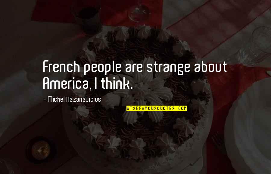 French People Quotes By Michel Hazanavicius: French people are strange about America, I think.