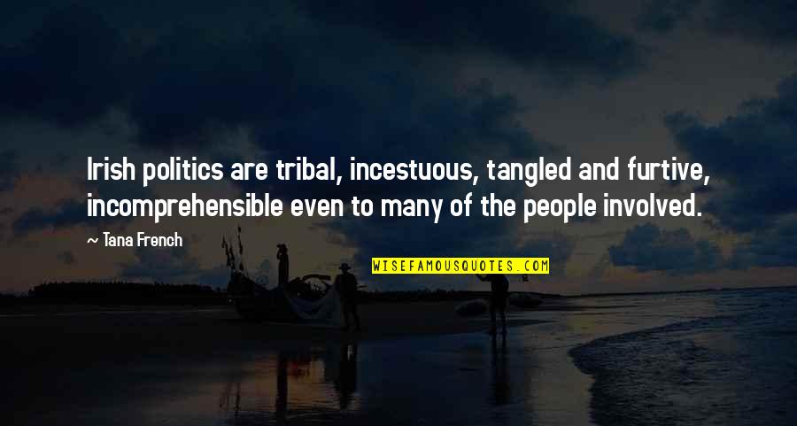 French People Quotes By Tana French: Irish politics are tribal, incestuous, tangled and furtive,